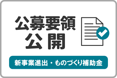 新事業進出・ものづくり商業サービス補助金の公募要領を公開しました