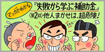 マンガでわかる「失敗から学ぶ、補助金」第2話「他人まかせは、超危険!」